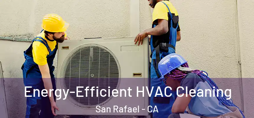  Energy-Efficient HVAC Cleaning San Rafael - CA